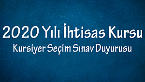 2020 Yılı İhtisas Kursu Kursiyer Seçim Sınav Duyurusu