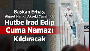 Diyanet İşleri Başkanı Erbaş, yarın hutbe irad edip Cuma namazı kıldıracak
