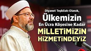Erbaş: Ülkemizin en ücra köşesine kadar milletimizin hizmetindeyiz