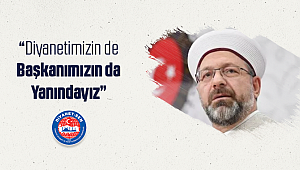 Diyanetimizin de Başkanımızın da Yanındayız
