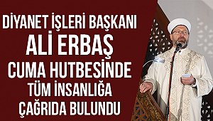 Erbaş cuma hutbesinde tüm insanlığa çağrıda bulundu