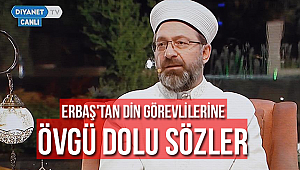 Erbaş'tan din görevlilerine övgü dolu sözler
