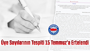 Üye Sayılarının Tespiti 15 Temmuz'a Ertelendi