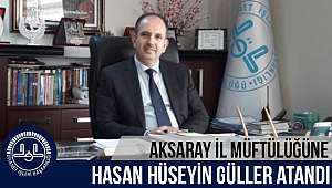 Aksaray İl Müftülüğüne Hasan Hüseyin GÜLLER,