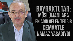Bayraktutar, camilerin cemaatle namaza açılmasını değerlendirdi.