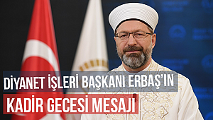  Diyanet İşleri Başkanı Erbaş'ın Kadir Gecesi mesajı 
