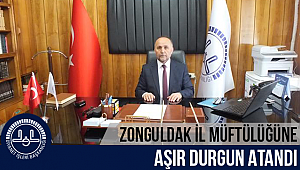 Zonguldak İl Müftülüğüne, Aşır DURGUN, atandı