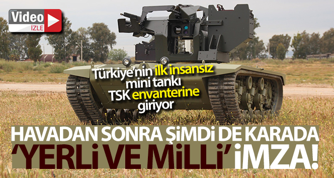 Türkiye’nin ilk insansız mini tankı TSK envanterine giriyor