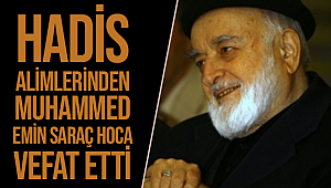 Hadis Alimİ Muhammed Emin Saraç Hoca vefat ettİ