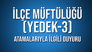 İlçe Müftülüğü (Yedek-3) Atamalarıyla İlgili Duyuru