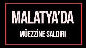 Malatya'da Müezzine Saldırı