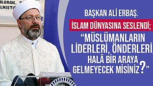 Başkan ERBAŞ İslam dünyasına seslendi