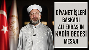 Diyanet İşleri Başkanı Erbaş’ın Kadir Gecesi mesajı
