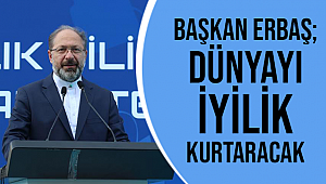Başkan Erbaş: “Dünyayı İyilik Kurtaracak”