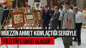 Müezzin KIDIR, açtığı sergiyle “Filistin’e Umut Olacak”