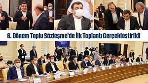 6. Dönem Toplu Sözleşme’de İlk Toplantı Gerçekleştirildi