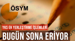YKS ek yerleştirme işlemleri bugün sona eriyor