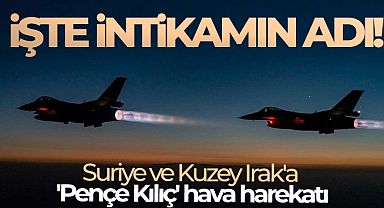 Suriye ve Kuzey Irak'a 'Pençe Kılıç' hava harekatı