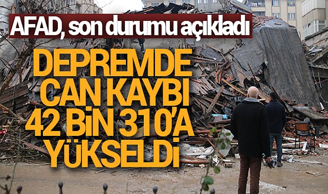 Depremde can kaybı 42 bin 310'a yükseldi