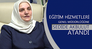 Eğitim Hizmetleri Genel Müdürlüğüne Sedide AKBULUT atandı.