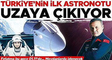 Türkiye’nin ilk astronotu uzaya çıkıyor