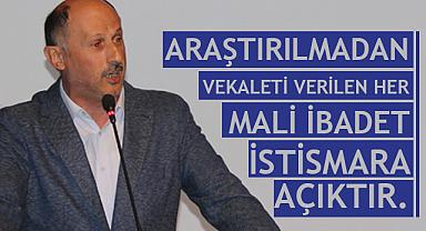 BİLGİN;Araştırılmadan Vekaleti Verilen Her Mali İbadet İstismara Açıktır.