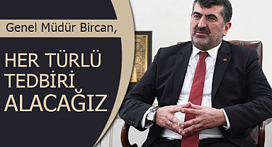 BİRCAN;Her Türlü Tedbiri Alacağız