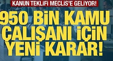950 bin kamu çalışanı için yeni karar! Meclis'e geliyor