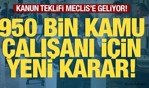 950 bin kamu çalışanı için yeni karar! Meclis'e geliyor 