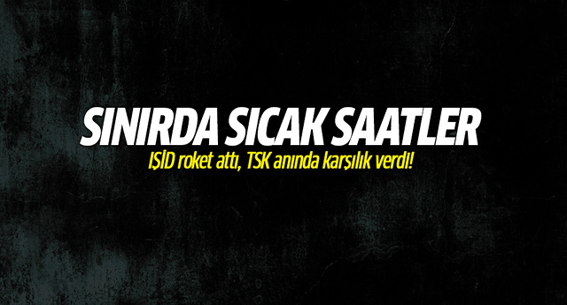 IŞİD roket attı, TSK anında karşılık verdi!