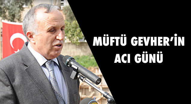 Müftü GEVHER'in Acı Günü