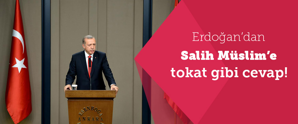 Erdoğan'dan Salih Müslim'e tokat gibi cevap