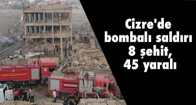Cizre'de bombalı araçla saldırı düzenlendi: 8 şehit, 45 yaralı