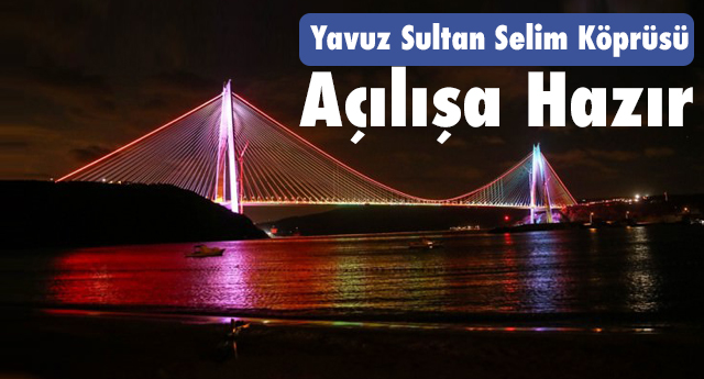 Yavuz Sultan Selim Köprüsü hazır