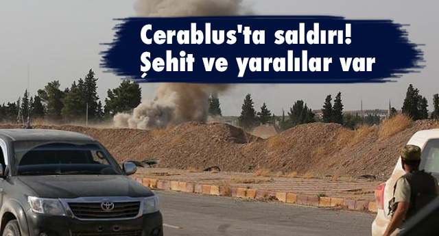 Cerablus'ta saldırı! 1 Şehit ve 3 yaralılar var