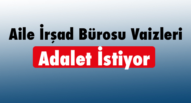 Aile İrşad Bürosu Vaizleri Adalet İstiyor