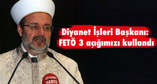 Diyanet İşleri Başkanı: FETÖ 3 açığımızı kullandı