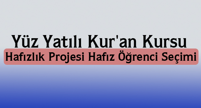 Yüz Yatılı Kur'an Kursu Hafızlık Projesi Hafız Öğrenci Seçimi