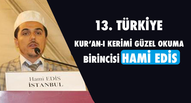 13. Türkiye Kur’an-ı Kerimi Güzel Okuma Birincisi Hami EDİS