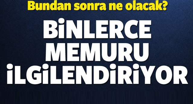 Atılan memurların durumu ne olacak?