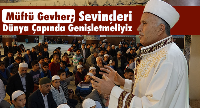 Müftü Gevher; Sevinçleri Dünya Çapında Genişletmeliyiz
