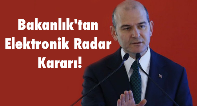 Bakanlık'tan elektronik radar kararı!
