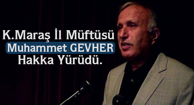 K.Maraş Müftüsü Muhammet GEVHER vefat etti.