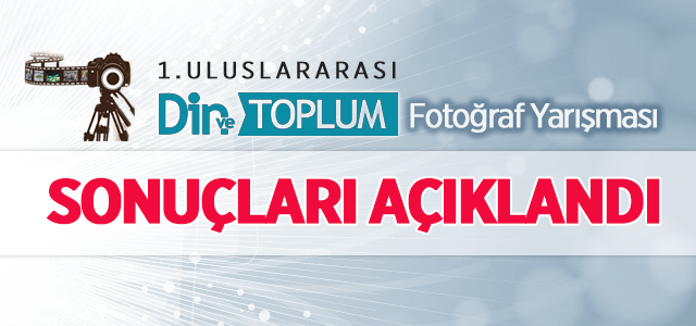 1.Uluslararası Din ve Toplum Fotoğraf Yarışması Sonuçları Açıklandı