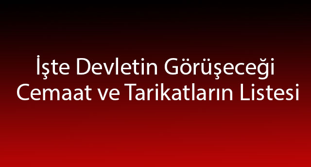 İşte devletin görüşeceği cemaat ve tarikatların listesi