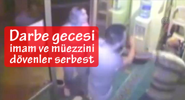 Darbe gecesi imam ve müezzini dövenler serbest