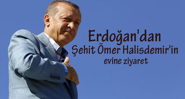 Erdoğan'dan Şehit Ömer Halisdemir'in evine ziyaret