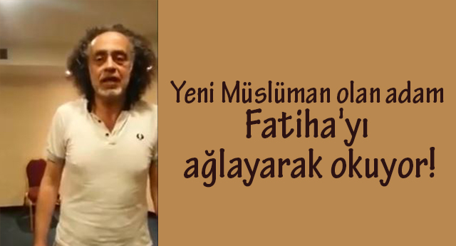 Yeni Müslüman olan adam Fatiha'yı ağlayarak okuyor!
