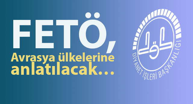 FETÖ, Avrasya ülkelerine anlatılacak…