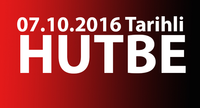 07 Ekim 2016 Tarihli Hutbe